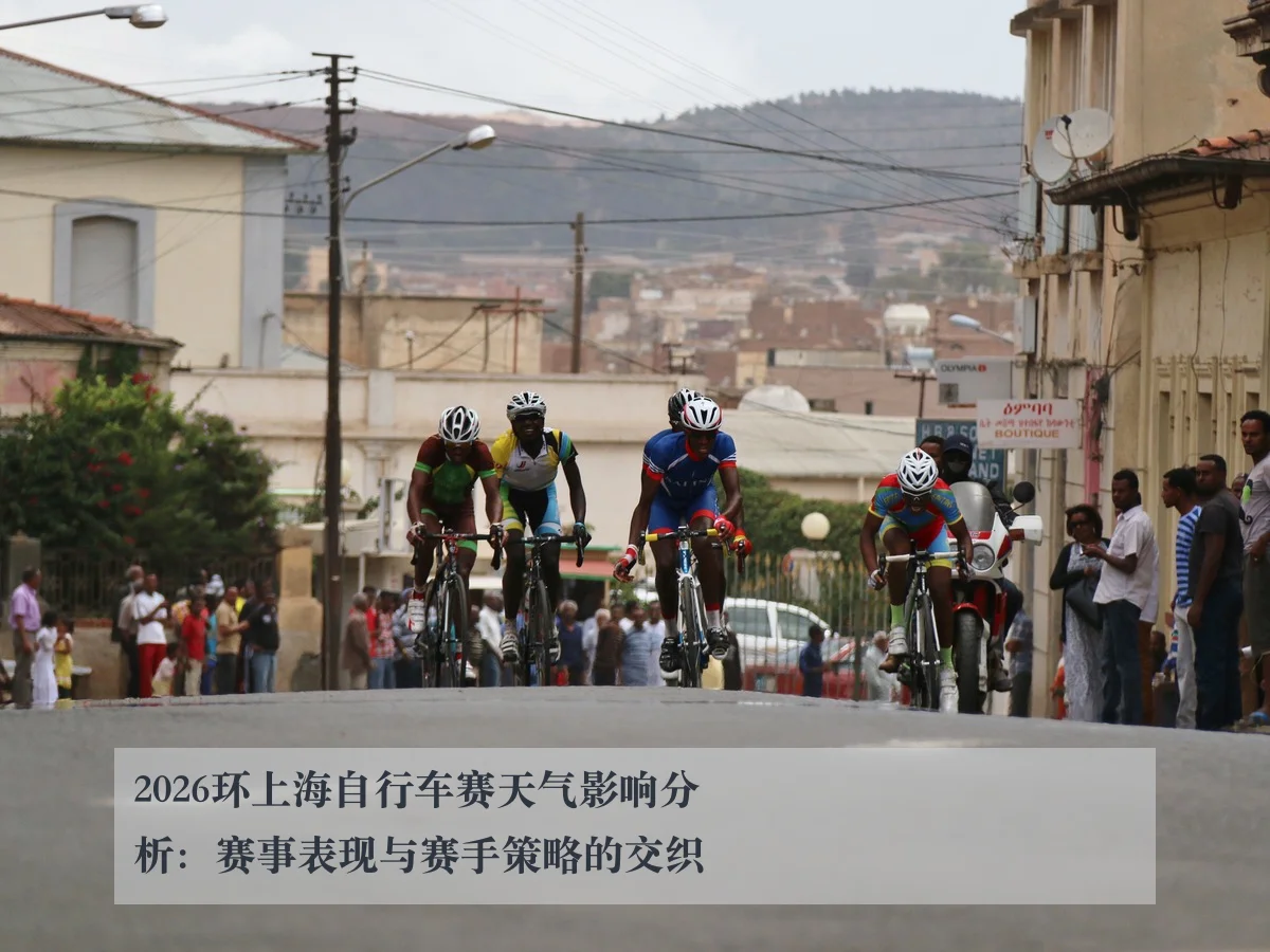 2026环上海自行车赛天气影响分析:赛事表现与赛手策略的交织